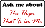 Ask Me About The Hope That Is in Me